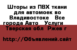 Шторы из ПВХ ткани для автомоек во Владивостоке - Все города Авто » Услуги   . Тверская обл.,Ржев г.